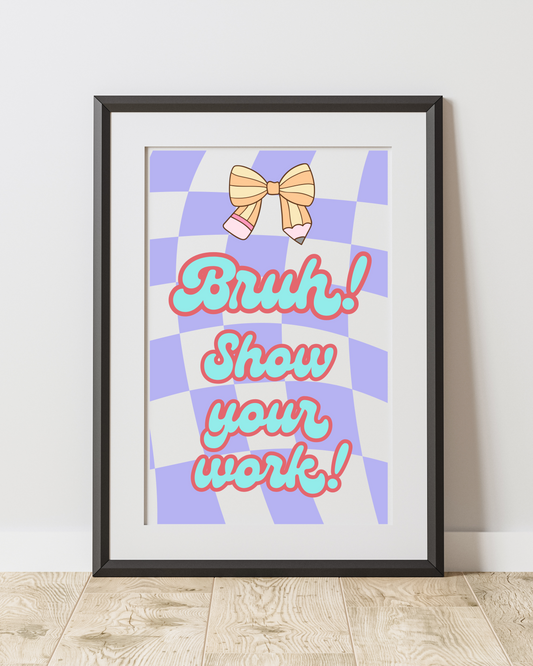 Bruh! Show Your Work!