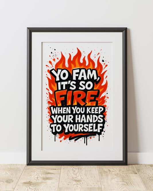Yo Fam! It's Fire When you Keep your Hands to Yourself